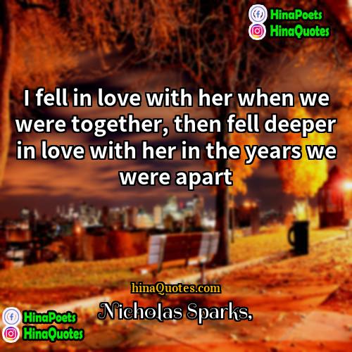 Nicholas Sparks Quotes | I fell in love with her when